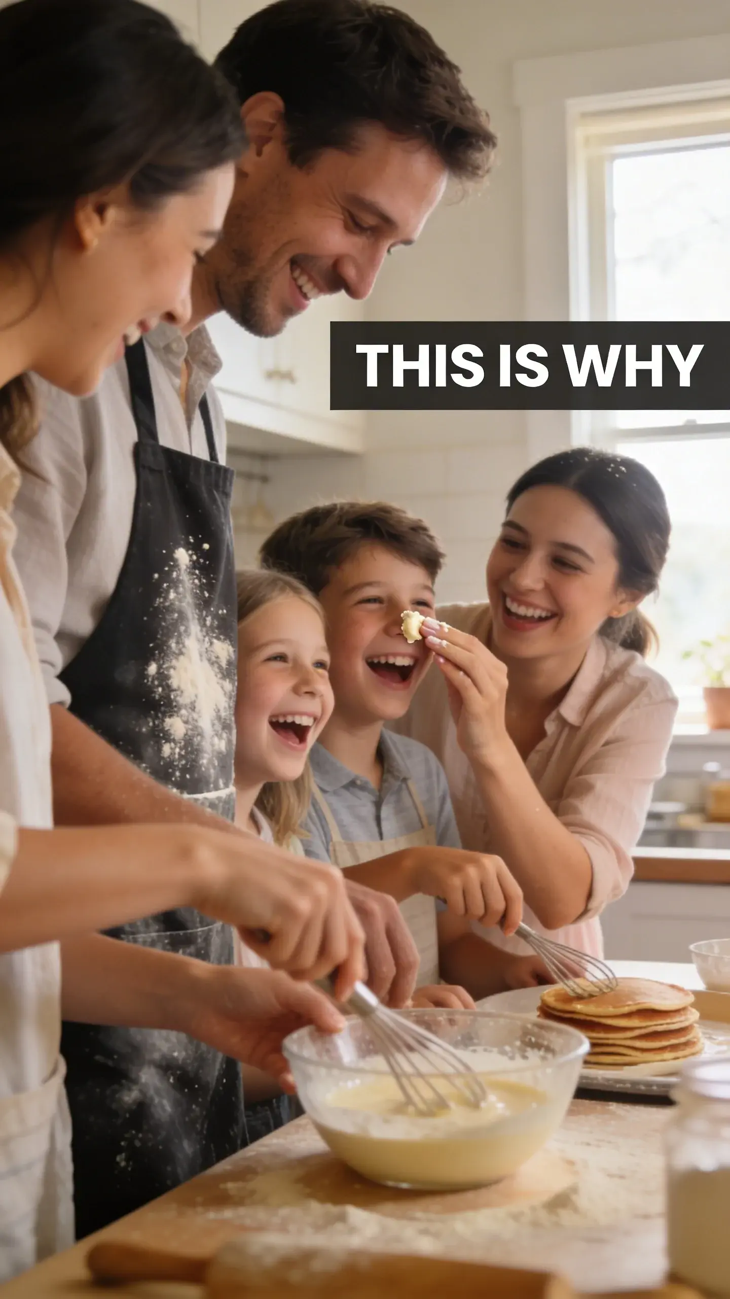 LIFESTYLE CANDID: LIFESTYLE CANDID, BASE: vertical 9:16, ultra-tall composition, SCENE: A candid shot of a family (mother, father, two children aged 6 and 9) spontaneously laughing together while making pancakes on a lazy Saturday morning in their cozy kitchen. Flour dusts the father's apron, the children are giggling as they stir batter, and the mother is playfully wiping a bit of batter from the youngest's nose, bathed in soft morning light filtering through a kitchen window, photorealistic, 8K, shallow depth of field, warm pastel tones, film aesthetic, no logos, no watermarks, TEXT POSITION: TOP-RIGHT, OVERLAY: text says exactly: "THIS IS WHY", bold readable font, high contrast white on dark, LIGHT: Soft, diffused morning light from a window, MOOD: Joyful, lighthearted, authentic, carefree