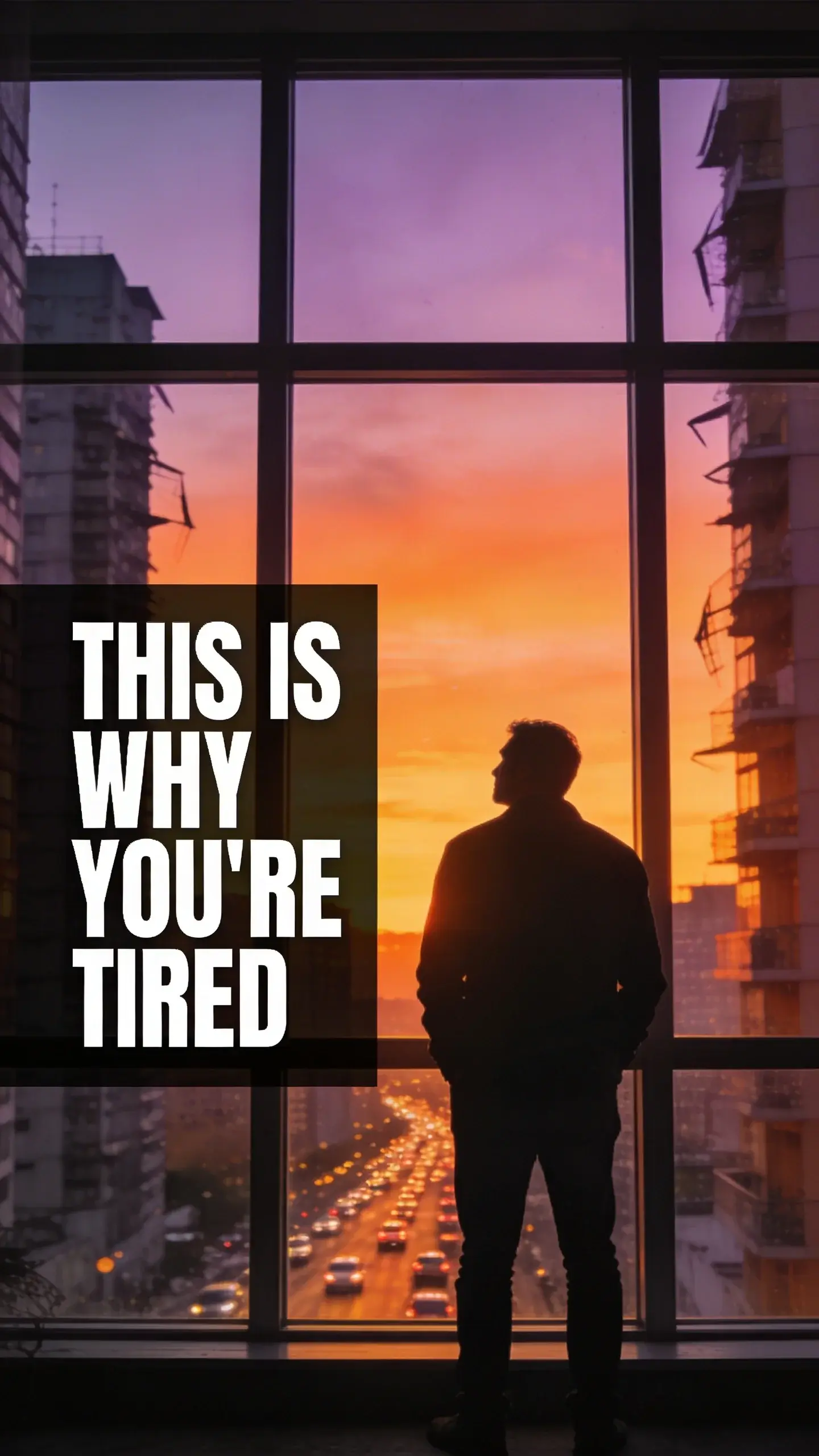 **SILHOUETTE**: SILHOUETTE, **BASE**: vertical 9:16, ultra-tall composition, **SCENE**: A lone figure, a man in his 40s, stands by a large apartment window, silhouetted against the vibrant, overwhelming orange and purple hues of a city sunset. He gazes out at the endless stream of traffic and towering buildings, shoulders slumped, embodying the feeling of the world's relentless pace. photorealistic, 8K, shallow depth of field, warm pastel tones, film aesthetic, no logos, no watermarks, **TEXT POSITION**: LEFT SIDE, **OVERLAY**: text says exactly: "THIS IS WHY YOU'RE TIRED", bold readable font, high contrast white on dark, **LIGHT**: Strong backlighting from the setting sun, casting a clear silhouette, **MOOD**: Exhausted, contemplative, resigned