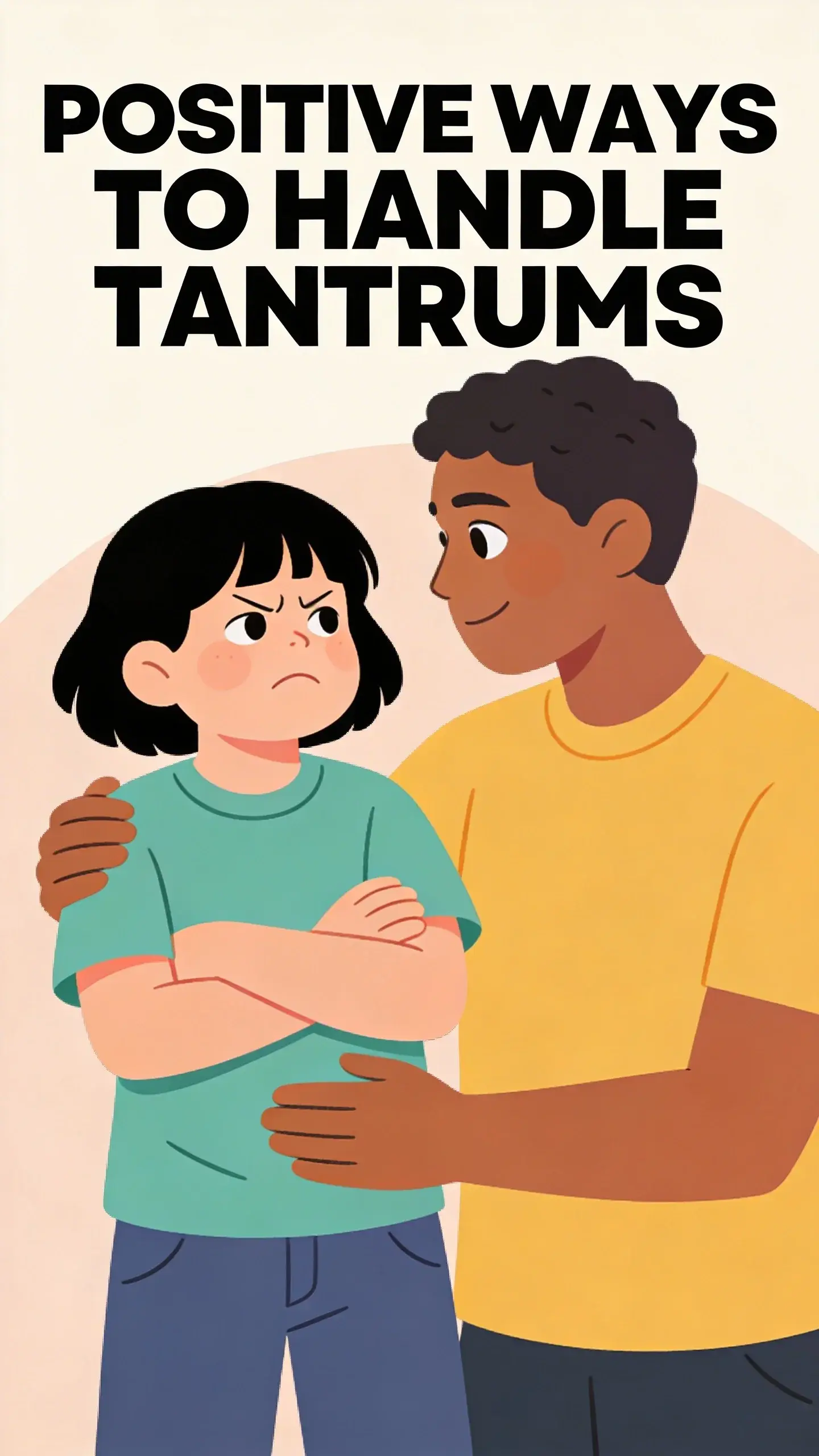 **PIN 4 ILLUSTRATION PIN**
    A vertical Pinterest pin designed with a friendly parenting illustration.
    **HEADLINE TEXT:** POSITIVE WAYS TO HANDLE TANTRUMS
    **IMAGE STRUCTURE:** Top bold headline text. The center features a friendly illustration scene.
    **SCENE:** A diverse parent gently holding a child who is cross-armed and pouting, but the parent has a calm, understanding expression, making eye contact. The background is minimalist and softly colored, allowing the characters to stand out.
    **COLOR:** Playful but high contrast colors, using a warm and inviting palette. The layout is an illustration poster layout.
    **QUALITY:** High contrast, clean composition, mobile readable text, illustration style.